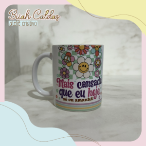 31 - Caneca -  Mais Cansada que eu Hoje só eu Amanhã